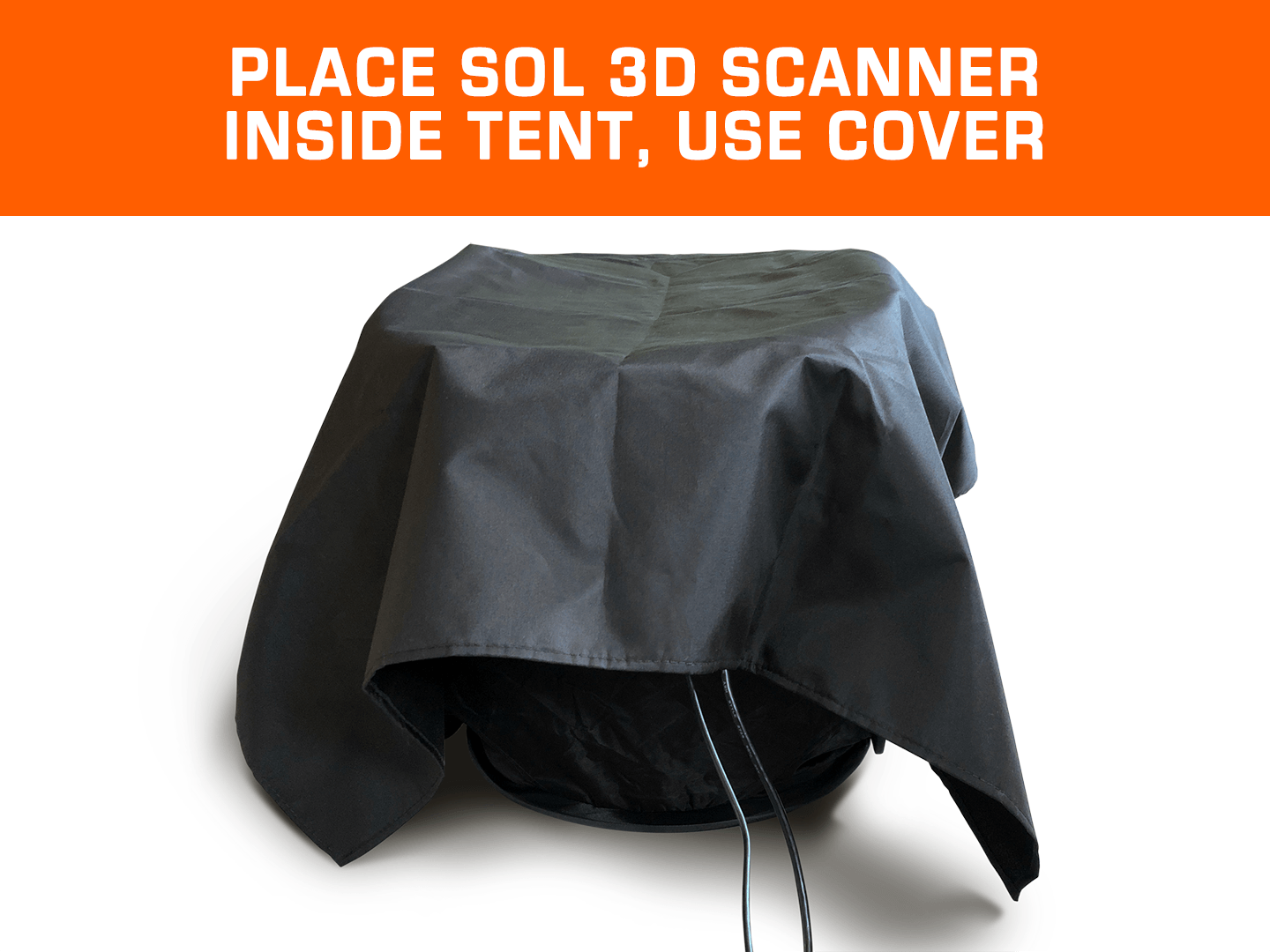 Platzieren Sie den SOL 3D-Scanner im Zelt und verwenden Sie eine Abdeckung zum Schutz vor Licht.